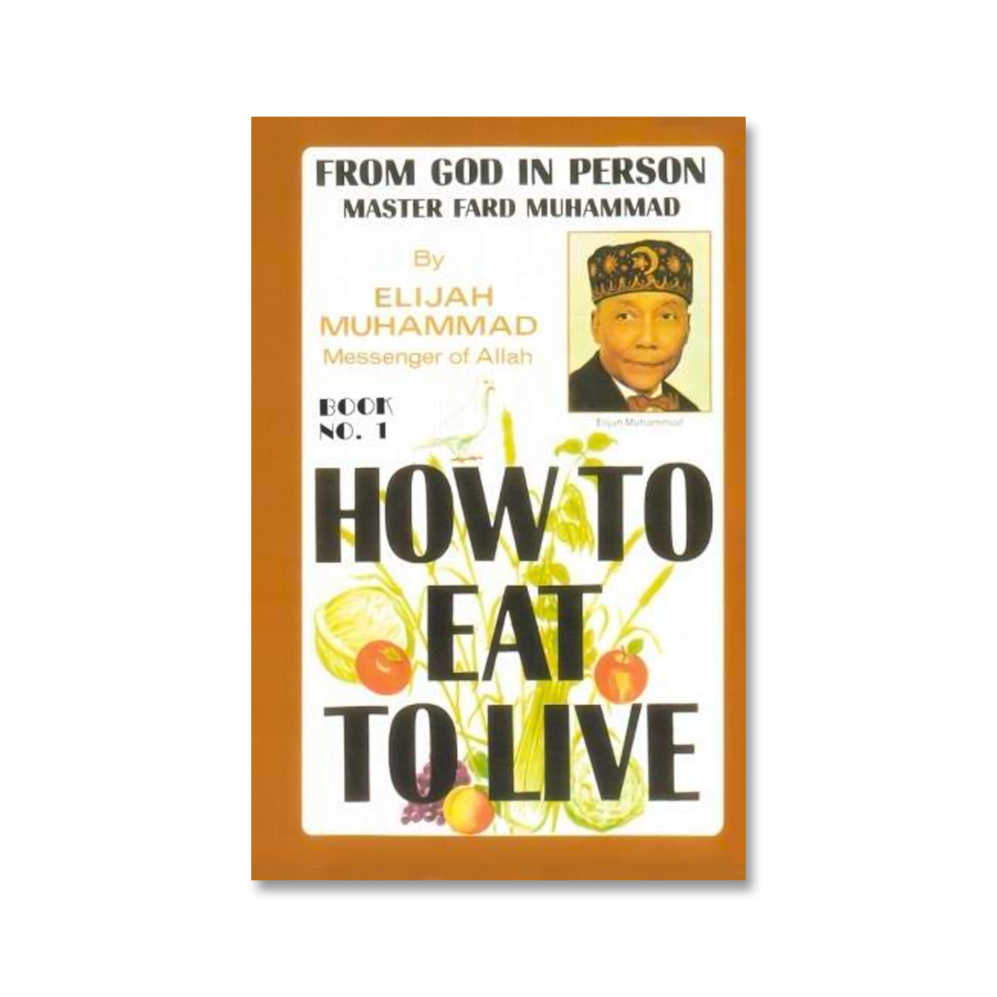 HOW TO EAT TO LIVE - BOOK ONE: From God In Person, Master Fard Muhammad